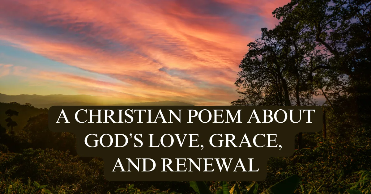a featured image for a post of a spiritual poem about the love, grace, and renewal found in Christ Jesus. The image is a beautiful sunrise with a tree on the right hand side. It has text that says "A Christian Poem About God's Love, Grace, and Renewal".