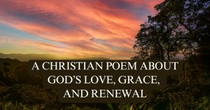 A Christian Poem About God’s Love, Grace, and&nbsp;Renewal