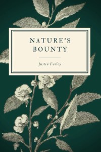 the book cover of Nature's Bounty by Justin Farley— a poetry collection about the beauty of nature with subjects on birds, plants, trees, animals, the forest, and God.