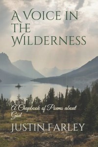 the book cover of A Voice in the Wilderness—A Chapbook of Poems About God by Justin Farley. It is a deep Christian poetry collection about contemplation, the spiritual journey, and finding grace through Jesus.
